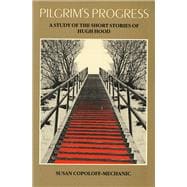 Pilgrims Progress a Study of the Short Stories of Hugh Hood