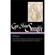 Captain John Smith: Writings With Other Narratives of Roanoke, Jamestown, and the First English Settlement of Virginia