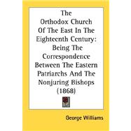 Orthodox Church of the East in the Eighteenth Century : Being the Correspondence Between the Eastern Patriarchs and the Nonjuring Bishops (1868)