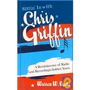 Sittin' in with Chris Griffin A Reminiscence of Radio and Recording's Golden Years
