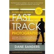 Fast Track Photographer, Revised and Expanded Edition Leverage Your Unique Strengths for a More Successful Photography Business