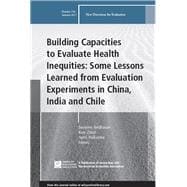 Building Capacities to Evaluate Health Inequities: Some Lessons Learned from Evaluation Experiments in China, India and Chile New Directions for Evaluation, Number 154