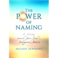 The Power of Naming A Journey toward Your Soul's Indigenous Nature