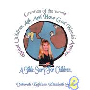 Creation of the World What Children Ask and How God Would Answer : A Bible Story for Children