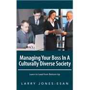 Managing Your Boss in a Culturally Diverse Society: Learn to Lead from Bottom-up