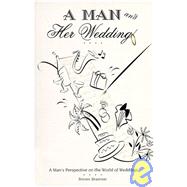 Man and Her Wedding : A Man's Perspective on the World of Weddings