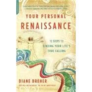 Your Personal Renaissance 12 Steps to Finding Your Life’s True Calling