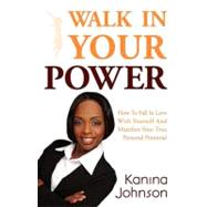 Walk in Your Power : How to Fall in Love with Yourself and Manifest Your Personal Potential