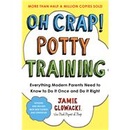 Oh Crap! Potty Training Everything Modern Parents Need to Know  to Do It Once and Do It Right