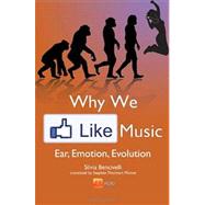 Why We Like Music : Ear, Emotion, Evolution