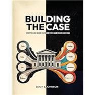 Building The Case: Storytelling When Facts Are Fixed and Stakes Are High