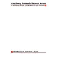 What Every Successful Woman Knows : 12 Breakthrough Strategies to Get the Power and Ignite Your Career