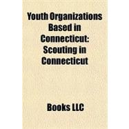 Youth Organizations Based in Connecticut : Scouting in Connecticut,9781156320020