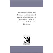 Epoch of Creation the Scripture Doctrine Contrasted with the Geological Theory by Eleazar Lord with an Introduction, by Richard W Dickinson