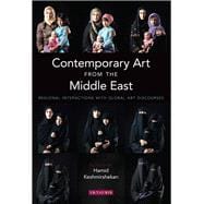 Contemporary Art from the Middle East Regional Interactions with Global Art Discourses