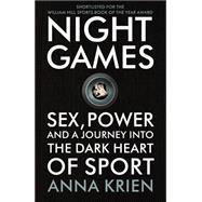 Night Games Sex, Power and a Journey into the Dark Heart of Sport