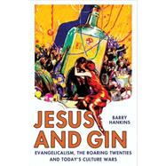 Jesus and Gin : Evangelicalism, the Roaring Twenties and Today's Culture Wars