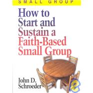 How to Start and Sustain a Faith-Based Small Group