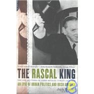 The Rascal King The Life And Times Of James Michael Curley (1874-1958)