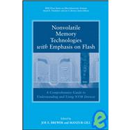 Nonvolatile Memory Technologies with Emphasis on Flash A Comprehensive Guide to Understanding and Using Flash Memory Devices