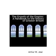 The Growth of the Empire: A Handbook to the History of Greater Britain