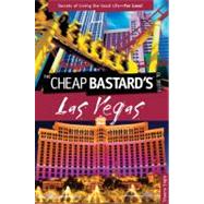 Cheap Bastard's™ Guide to Las Vegas Secrets Of Living The Good Life--For Less!