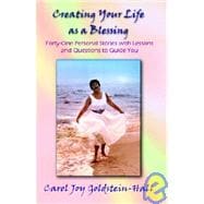 Creating Your Life As a Blessing : Forty-One Personal Stories with Lessons and Questions to Guide You