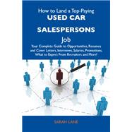 How to Land a Top-Paying Used Car Salespersons Job: Your Complete Guide to Opportunities, Resumes and Cover Letters, Interviews, Salaries, Promotions, What to Expect from Recruiters and More
