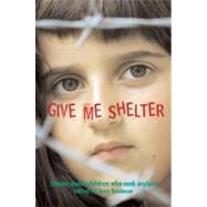 Give Me Shelter Stories About Children Who Seek Asylum