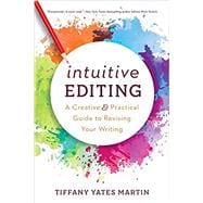 Intuitive Editing: A Creative and Practical Guide to Revising Your Writing