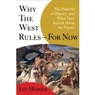 Why the West Rules--for Now The Patterns of History, and What They Reveal About the Future