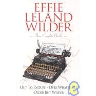 Effie Leland Wilder Omnibus : Out to Pasture; Over What Hill?; Older but Wilder
