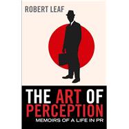 The Art of Perception Memoirs of a Life in PR
