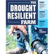 The Drought-Resilient Farm Improve Your Soil’s Ability to Hold and Supply Moisture for Plants; Maintain Feed and Drinking Water for Livestock when Rainfall Is Limited; Redesign Agricultural Systems to Fit Semi-arid Climates