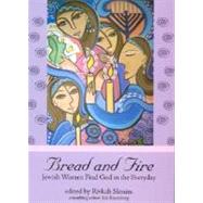 Bread and Fire Jewish Women Find God in the Everyday