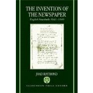 The Invention of the Newspaper English Newsbooks 1641-1649