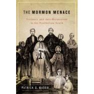 The Mormon Menace Violence and Anti-Mormonism in the Postbellum South