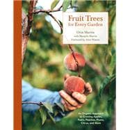 Fruit Trees for Every Garden An Organic Approach to Growing Apples, Pears, Peaches, Plums, Citrus, and More