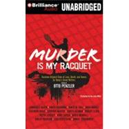 Murder Is My Racquet: Fourteen Original Tales of Love, Death, and Tennis by Today's Great Writers