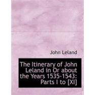 Itinerary of John Leland in or about the Years 1535-1543 : Parts I to [XI]