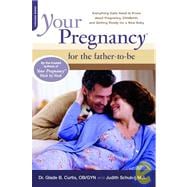 Your Pregnancy For The Father-to-be Everything Dads Need To Know About Pregnancy, Childbirth, And Getting Ready For A New Baby