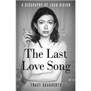 The Last Love Song A Biography of Joan Didion