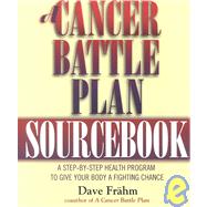 Cancer Battle Plan Sourcebook : A Step-by-Step Health Program to Give Your Body a Fighting Chance