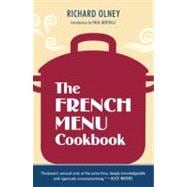 The French Menu Cookbook The Food and Wine of France--Season by Delicious Season--in Beautifully Composed Menus for American Dining and Entertaining by an American Living in Paris...