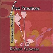 Five Practices--Passionate Worship