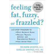 Feeling Fat, Fuzzy or Frazzled? A 3-Step Program to: Beat Hormone Havoc, Restore Thyroid, Adrenal, and Reproductive Balance, and Feel Better Fast!