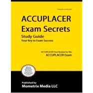 ACCUPLACER Exam Secrets Study Guide : ACCUPLACER Test Review for the ACCUPLACER Exam