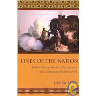 Lines of the Nation : Indian Railway Workers, Bureaucracy, and the Intimate Historical Self