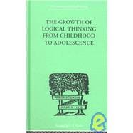 The Growth Of Logical Thinking From Childhood To Adolescence: AN ESSAY ON THE CONSTRUCTION OF FORMAL OPERATIONAL STRUCTURES