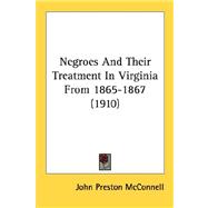 Negroes And Their Treatment In Virginia From 1865-1867